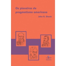 OS PIONEIROS DO PRAGMATISMO AMERICANO