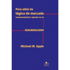 PARA ALÉM DA LÓGICA DE MERCADO - COMPREENDENDO E OPONDO-SE AO NEOLIBERALISMO