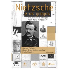 NIETZSCHE E OS GREGOS - ARTE, MEMÓRIA E EDUCAÇÃO - VOL. 5