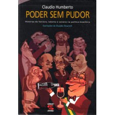 PODER SEM PUDOR - HISTÓRIAS DE FOLCLORE, TALENTO E VENENO NA POLÍTICA BRASILEIRO