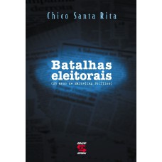 BATALHAS ELEITORAIS - 25 ANOS DE MARKETING POLÍTICO