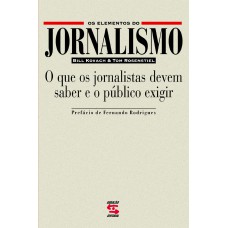 OS ELEMENTOS DO JORNALISMO - O QUE OS JORNALISTAS DEVEM SABER E O PÚBLICO EXIGIR