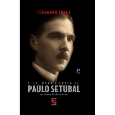 VIDA, OBRA E ÉPOCA DE PAULO SETÚBAL: UM HOMEM DE ALMA ARDENTE