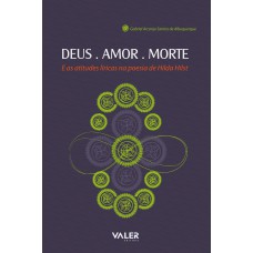 DEUS. AMOR. MORTE - E AS ATITUDES LÍRICAS DE HILDA HILST