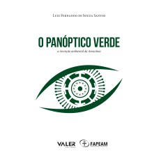 O PANÓPTICO VERDE - A INVENÇÃO AMBIENTAL DA AMAZÔNIA