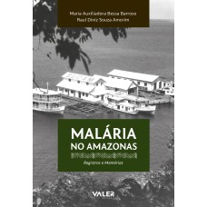 MALÁRIA NO AMAZONAS - REGISTROS E MEMÓRIAS