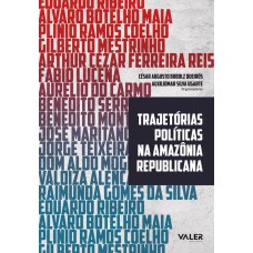 TRAJETÓRIAS POLÍTICAS NA AMAZÔNIA REPUBLICANA