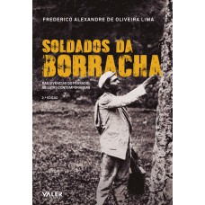 SOLDADOS DA BORRACHA - DAS VIVÊNCIAS DO PASSADO ÀS LUTAS CONTEMPORÂNEAS