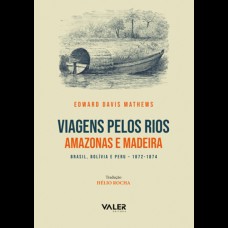 VIAGENS PELOS RIOS AMAZONAS E MADEIRA - BRASIL, BOLÍVIA E PERU-1872 - 1874