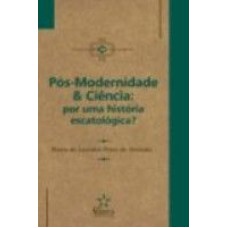 POS-MODERNIDADE & CIENCIA: POR UMA HISTORIA ESCATOLOGICA? - 1