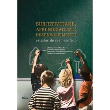 SUBJETIVIDADE, APRENDIZAGEM E DESENVOLVIMENTO: ESTUDOS DE CASO EM FOCO