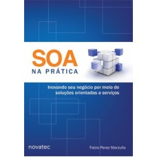 SOA NA PRÁTICA - INOVANDO SEU NEGÓCIO POR MEIO DE SOLUÇÕES ORIENTADAS A SERVIÇOS