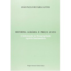 REFORMA AGRARIA E PRECO JUSTO. A INDENIZACAO NA DESAPROPRIACAO AGRARIA SANC - 1