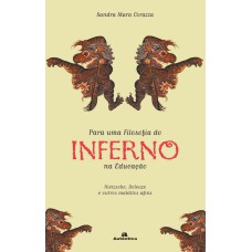 PARA UMA FILOSOFIA DO INFERNO NA EDUCAÇÃO - NIETZSCHE, DELEUZE E OUTROS MALDITOS AFINS