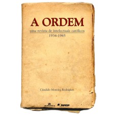 A ORDEM - UMA REVISTA DE INTELECTUAIS CATÓLICOS - 1934-1945