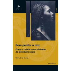 SEM PERDER A RAIZ - CORPO E CABELO COMO SÍMBOLOS DA IDENTIDADE NEGRA