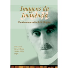 IMAGENS DA IMANÊNCIA - ESCRITOS EM MEMÓRIA DE H. BERGSON