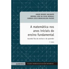 A MATEMÁTICA NOS ANOS INICIAIS DO ENSINO FUNDAMENTAL - TECENDO FIOS DO ENSINAR E DO APRENDER