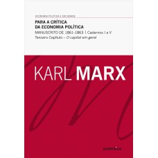 PARA A CRÍTICA DA ECONOMIA POLÍTICA - MANUSCRITO DE 1861-1863 (CADERNOS I A V) TERCEIRO CAPÍTULO - O CAPITAL EM GERAL