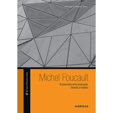 Michel Foucault: Transversais entre educação, filosofia e história