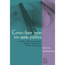 COMO FAZER TESES EM SAÚDE PÚBLICA: CONSELHOS E IDÉIAS PARA FORMULAR PROJETOS E REDIGIR TESES E INFORMES DE PESQUISA