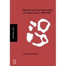 HISTÓRIA SOCIAL DA TUBERCULOSE E DO TUBERCULOSO - 1900-1950