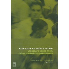 ETNICIDADE NA AMÉRICA LATINA - UM DEBATE SOBRE RAÇA, SAÚDE E DIREITOS REPRODUTIVOS