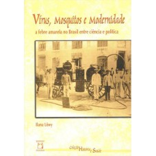 VÍRUS, MOSQUITOS E MODERNIDADE: A FEBRE AMARELA NO BRASIL ENTRE CIÊNCIA E POLÍTICA