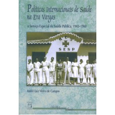 POLÍTICAS INTERNACIONAIS DE SAÚDE NA ERA VARGAS - O SERVIÇO ESPECIAL DE SAÚDE PÚBLICA, 1942-1960