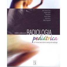 MELHOR PRÁTICA EM RADIOLOGIA PEDIÁTRICA - UM MANUAL PARA TODOS OS SERVIÇOS DE RADIOLOGIA