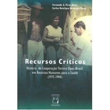 RECURSOS CRÍTICOS - HISTÓRIA DA COOPERAÇÃO TÉCNICA OPAS-BRASIL EM RECURSOS HUMANOS PARA A SAÚDE (1975-1988)