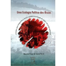 UMA ECOLOGIA POLÍTICA DOS RISCOS - PRINCÍPIOS PARA INTEGRARMOS O LOCAL E O GLOBAL NA PROMOÇÃO DA SAÚDE E DA JUSTIÇA AMBIENTAL