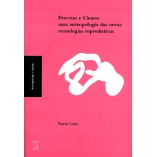 PROVETAS E CLONES - UMA ANTROPOLOGIA DAS NOVAS TECNOLOGIAS REPRODUTIVAS