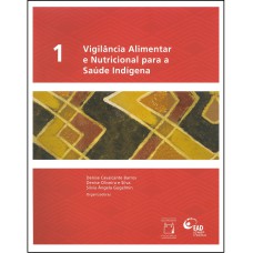 VIGILÂNCIA ALIMENTAR E NUTRICIONAL PARA A SAÚDE INDÍGENA - VOL. 1