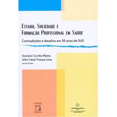 ESTADO, SOCIEDADE E FORMAÇÃO PROFISSIONAL EM SAÚDE - CONTRADIÇÕES E DESAFIOS EM 20 ANOS DE SUS