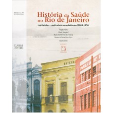 HISTÓRIA DA SAÚDE NO RIO DE JANEIRO - INSTITUIÇÕES E PATRIMÔNIO ARQUITETÔNICO (1808-1958)