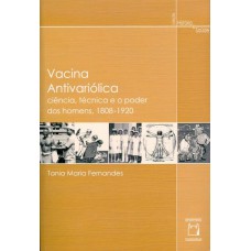 VACINA ANTIVARIÓLICA - CIÊNCIA, TÉCNICA E O PODER DOS HOMENS, 1808-1920