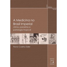 A MEDICINA NO BRASIL IMPERIAL - CLIMA, PARASITAS E PATOLOGIA TROPICAL