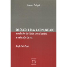 O LOUCO, A RUA, A COMUNIDADE - AS RELAÇÕES DA CIDADE COM A LOUCURA EM SITUAÇÃO DE RUA