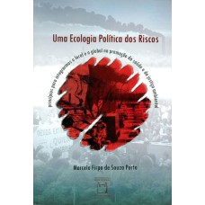 UMA ECOLOGIA POLÍTICA DOS RISCOS - PRINCÍPIOS PARA INTEGRARMOS O LOCAL E O GLOBAL NA PROMOÇÃO DA SAÚDE E DA JUSTIÇA AMBIENTAL