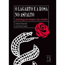 O LAGARTO E A ROSA NO ASFALTO - ODONTOLOGIA DOS DESEJOS E DAS VAIDADES