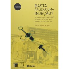 BASTA APLICAR UMA INJEÇÃO? - DESAFIOS E CONTRADIÇÕES DA SAÚDE PÚBLICA NOS TEMPOS DE JK (1956-1961)