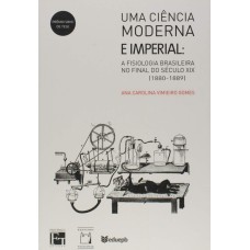 UMA CIÊNCIA MODERNA E IMPERIAL - A FISIOLOGIA BRASILEIRA NO FINAL DO SÉCULO XIX (1880-1889)