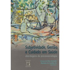 SUBJETIVIDADE, GESTÃO E CUIDADO EM SAÚDE - ABORDAGENS DA PSICOSSOCIOLOGIA