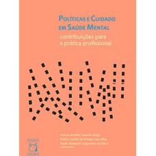 POLÍTICAS E CUIDADOS EM SAÚDE MENTAL - CONTRIBUIÇÕES PARA A PRÁTICA PROFISSIONAL