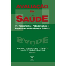 AVALIAÇÃO EM SAÚDE - DOS MODELOS TEÓRICOS À PRÁTICA DA AVALIAÇÃO DE PROGRAMAS DE CONTROLE DE PROCESSOS ENDÊMICOS