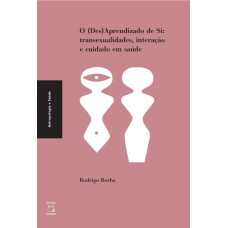 O (DES) APRENDIZADO DE SI - TRANSEXUALIDADES, INTERAÇÃO E CUIDADO EM SAÚDE