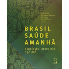 BRASIL SAÚDE AMANHÃ: POPULAÇÃO, ECONOMIA E GESTÃO