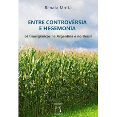 ENTRE CONTROVÉRSIA E HEGEMONIA - OS TRANSGÊNICOS NA ARGENTINA E NO BRASIL