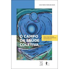 O CAMPO DA SAÚDE COLETIVA - GÊNESE, TRANSFORMAÇÕES E ARTICULAÇÕES COM A REFORMA SANITÁRIA BRASILEIRA